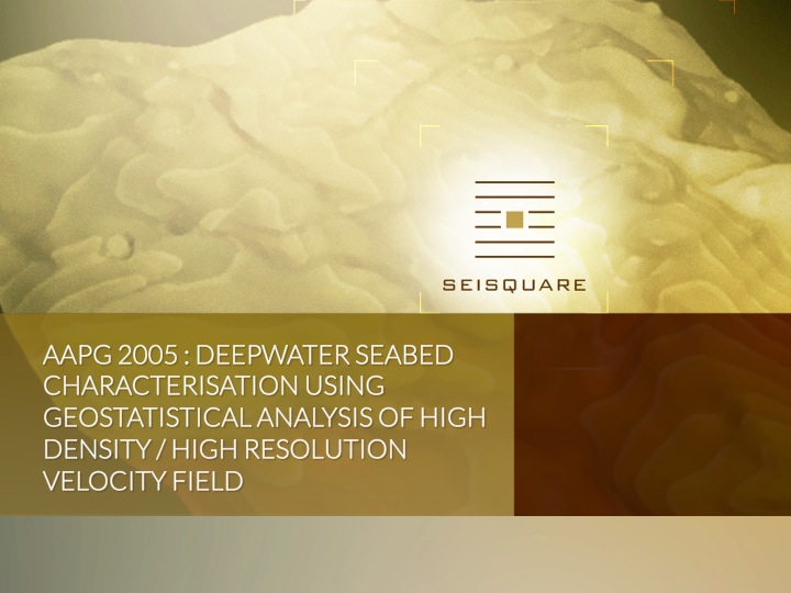 Aapg 2005 : Deepwater Seabed Characterisation Using Geostatistical Analysis Of High Density / High Resolution Velocity Field