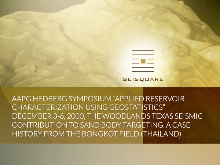 Aapg Hedberg Symposium “Applied Reservoir Characterization Using Geostatistics” December 3-6, 2000, The Woodlands Texas Seismic Contribution To Sand Body Targeting. A Case History From The Bongkot Field (Thailand).