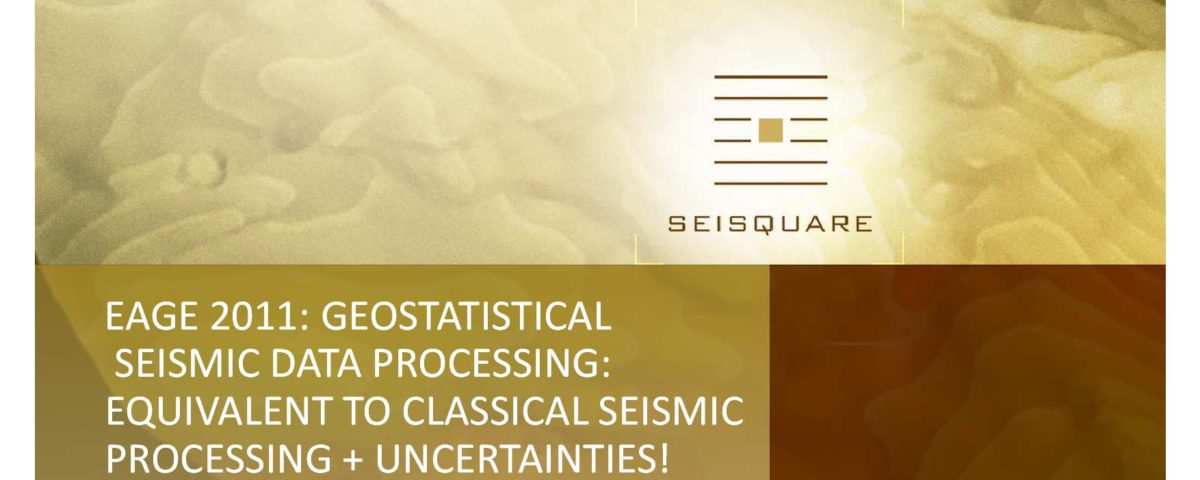 EAGE 2011 GEOSTATISTICAL SEISMIC DATA PROCESSING EQUIVALENT TO CLASSICAL SEISMIC PROCESSING UNCERTAINTIES